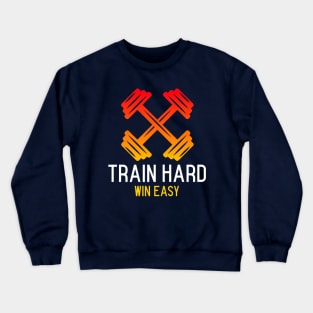 Train Hard, Win Easy. Fitness Crewneck Sweatshirt